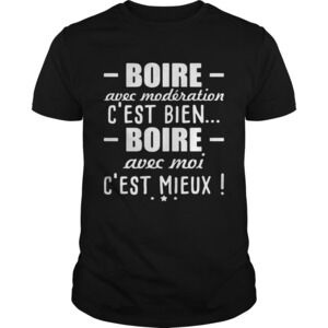 Boire Avec Moderation Cest Bien Boire Avec Moi Cest Mieux Shirt